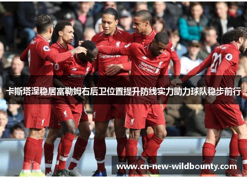 卡斯塔涅稳居富勒姆右后卫位置提升防线实力助力球队稳步前行 卡斯塔涅稳居富勒姆右后卫位置提升防线实力助力球队稳步前行