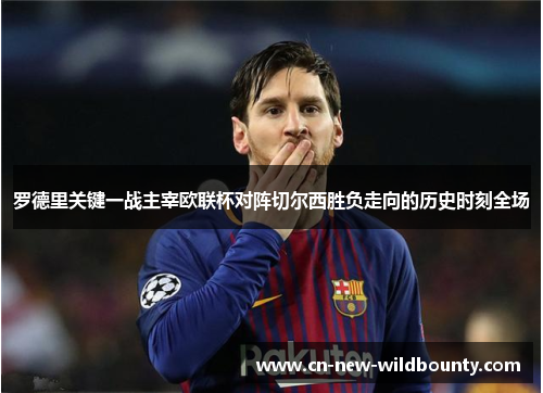 罗德里关键一战主宰欧联杯对阵切尔西胜负走向的历史时刻全场 罗德里关键一战主宰欧联杯对阵切尔西胜负走向的历史时刻全场